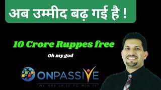 Onpassive mein Founders अब उम्मीद बढ़ गई है। 10 crore ruppes free offered? oh my god !