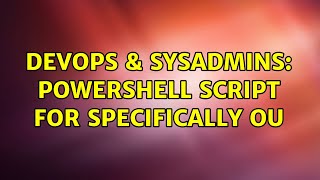 DevOps & SysAdmins: Powershell script for specifically OU
