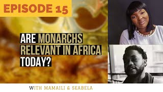 EP15: Are Monarchs relevant in Africa today? with Mamaili and Seabela