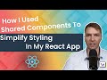 How I Used Shared Components to Simplify Styling in My React App with Fullstack Developer, Kristian
