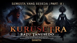 Semesta Yang Berbeda - RATU TANUSEDO -  KURUSETRA PART 8 - By Diosetta Story