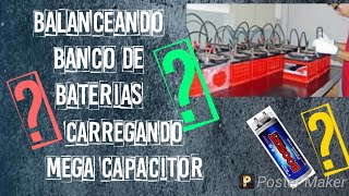 Energia Solar,  BALANCEANDO BANCO DE BATERIAS  SEM BALANCEADOR E CARREGANDO MEGA CAPACITOR