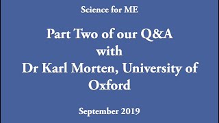 Dr Karl Morten, Pt  2, Sept 2019 | Something in the blood | MRC application | Science for ME Q\u0026A