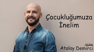 Atalay Demirci ile Kel Alaka ; Çocukluğumuza İnelim