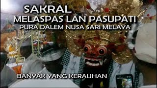 SAKRAL KERAUHAN MELASPAS LAN PASUPATI,SESUHUNAN PURA DALEM NUSASARI MELAYA NEGARA