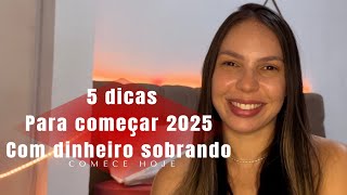 5 DICAS PRA COMEÇAR 2025 com DINHEIRO no BOLSO