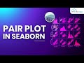 Seaborn Pair Plot Method in Python - Complete Guide