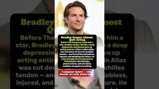 Bradley Cooper Almost Quit Acting