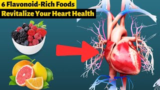 Revitalize Your Heart Health with These 6 Flavonoid-Rich Foods