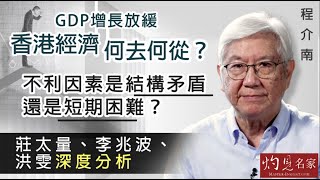 【字幕】程介南：GDP增長放緩 香港經濟何去何從？不利因素是結構矛盾還是短期困難？莊太量、李兆波、洪雯深度分析 《解碼香港》（2023-08-19）（轉載自鳳凰衛視中文台《解碼香港》，主持人程介南）