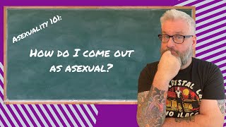 ASEXUALITY 101: How do I come out as asexual?