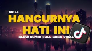 DJ HANCURNYA HATI INI - ARIEF ( SLOW REMIX FULL BASS TERBARU VIRAL TIKTOK )