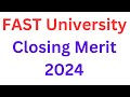 FAST University Closing Merit 2024 I FAST Merit List Closing Merit 2024 I FAST Entry test Result