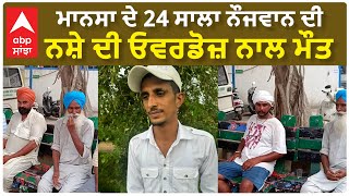 Mansa News | ਮਾਨਸਾ ਦੇ 24 ਸਾਲਾ ਨੌਜਵਾਨ ਦੀ ਨਸ਼ੇ ਦੀ ਓਵਰਡੋਜ਼ ਨਾਲ ਮੌ..ਤ