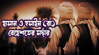 হাসান ও হুসাইন (রা) - বেহেশতের সর্দার - জান্নাতী সাহাবী