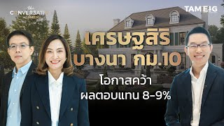 เศรษฐสิริ บางนา กม.10 โอกาสคว้าผลตอบแทน 8-9%  | The Conversation Ep.25