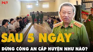 SAU 5 NGÀY DỪNG CÔNG AN CẤP HUYỆN, mô hình mới hoạt động thế nào, CÓ VƯỚNG MẮC KHÔNG? | PKT