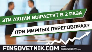 Эти акции РФ могут вырасти в 2 раза в случае успешных мирных переговоров?