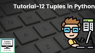 Python Tutorial 12 - Tuples in Python | Python Playlist | Turbo Coding