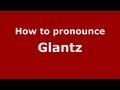 How to Pronounce Glantz - PronounceNames.com