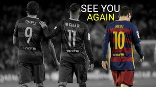 Messi - Suarez - Neymar ● The End of MSN Best Trio ► Goodbye Messi  ● See You Again | HD