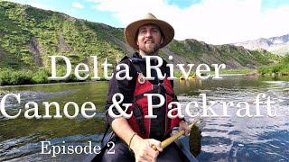 Canoe \u0026 Packraft on Alaska's Delta River. Episode 2