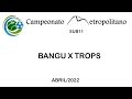 Sub11 Bangu x Trops - Metropolitano abr/2022