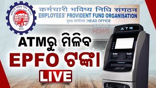 🔴 LIVE || ଏଟିଏମ୍‌ରୁ ମିଳିବ EPFO ଟଙ୍କା  || Kanak News