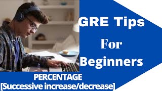 successive percentage change (increase/ decrease) questions... GRE Tips/Shortcuts for beginners