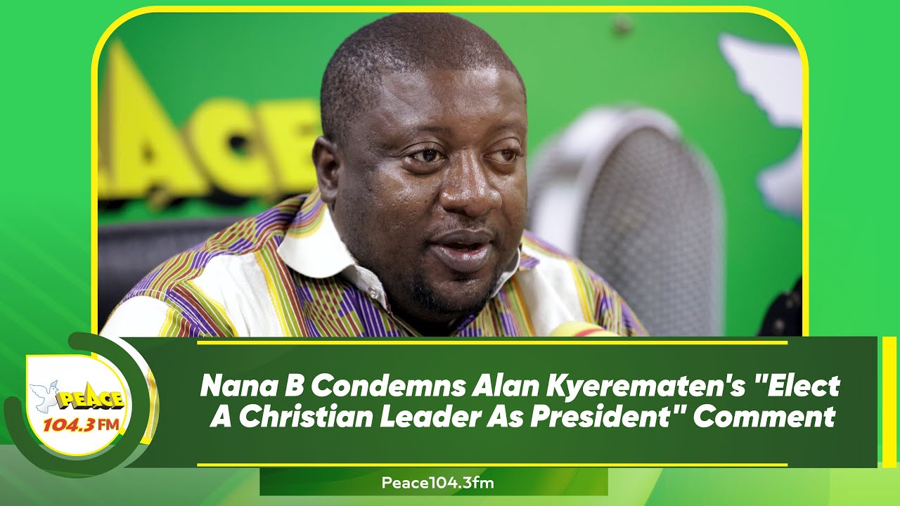 Nana B Condemns Alan Kyerematen's "Elect A Christian Leader As ...