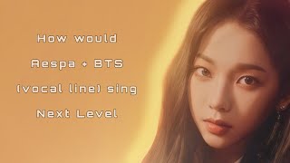 How would Aespa + BTS ( vocal line) sing Next Level by Aespa