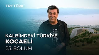 Kalbimdeki Türkiye | Kocaeli | 23. Bölüm