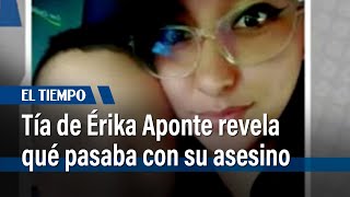 Tía de Érika Aponte revela detalles de su relación con quien la asesinó | El Tiempo
