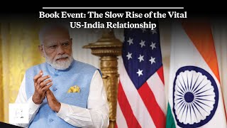 Book Event: The Slow Rise of the Vital US-India Relationship