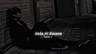 Uska Hi Banana (Slowed+Reverb) Arijit Singh | îsaac x