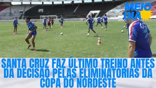 Santa Cruz faz último treino antes da decisão pelas eliminatórias da Copa do Nordeste