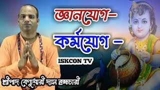 কর্মযোগ নাকি জ্ঞানযোগ- কোনটা আগে মনে ধারন করতে হবে? || শ্রীপাদ বেণুধারী দাস ব্রহ্মচারী