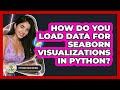 How Do You Load Data For Seaborn Visualizations In Python? - Python Code School