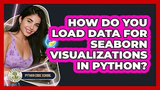 How Do You Load Data For Seaborn Visualizations In Python? - Python Code School