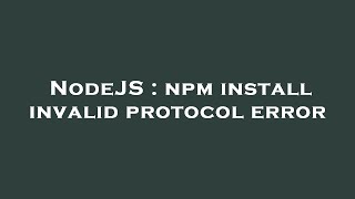 NodeJS : npm install invalid protocol error
