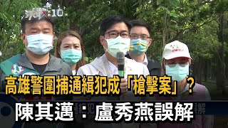 圍捕通緝犯成「槍擊案」？ 陳其邁：盧秀燕誤解－民視新聞