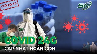 Tin Nóng Covid - 19 24h Cập Nhật Ngắn Gọn | Dich Virus Corona Việt Nam hôm nay | SKĐS