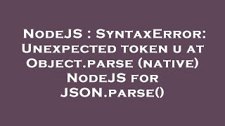 NodeJS : SyntaxError: Unexpected token u at Object.parse (native) NodeJS for JSON.parse()