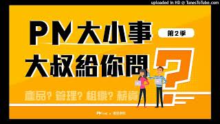 【PM大小事大叔給你問】EP0207：剛入行的新手PM，需要多久時間才能真正獨當一面？