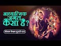 आध्यात्मिक जगत कैसा है | Spiritual World |  श्रीमान केशव मुरारी दास