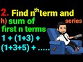 2.h) 1 + (1+3) + (1+3+5) + .... find the nth term and then sum of first n terms of each of series.