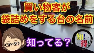 ◆知っ得◆スーパーで買い物客が袋詰めをする台の名前