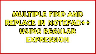 Multiple Find and replace in Notepad++ using regular expression
