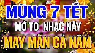 NHẠC XUÂN 2025 MÙNG 7 TẾT Mở To Nhạc Này Cả Nhà Rộn Ràng, Chuyện Cũ Bỏ Qua, Xuân Yêu Thương