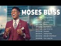 MOSES BLISS || Best Playlist Of Moses Bliss Gospel Songs 2023 || Best Gospel African Songs 2023